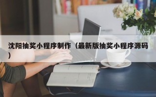 林州沈阳抽奖小程序制作（最新版抽奖小程序源码）