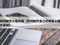 林州如何制作小程序商（如何制作自己的微信小程序商城）